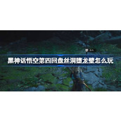 黑神话悟空第四回盘丝洞堕龙壁怎么玩