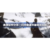 黑神话悟空第三回浮屠界冲寒道怎么玩