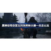 黑神话悟空第五回灰烬林火燎一关怎么玩