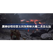 黑神话悟空第五回灰烬林火燎二关怎么玩