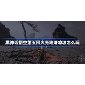 黑神话悟空第五回火光地清凉坡怎么玩