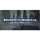 黑神话悟空第六回山脚见鹿林怎么玩