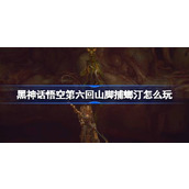 黑神话悟空第六回山脚捕螂汀怎么玩