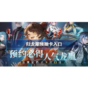 归龙潮预抽卡入口 归龙潮预抽卡在哪参加