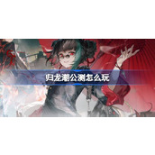 归龙潮公测怎么玩