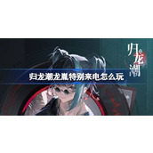 归龙潮龙胤特别来电怎么玩 归龙潮龙胤特别来电活动介绍