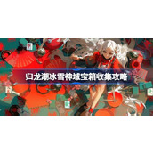 归龙潮冰雪神域宝箱收集攻略 归龙潮冰雪神域全宝箱位置