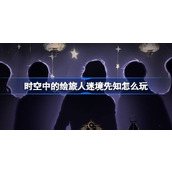 时空中的绘旅人迷境先知怎么玩 绘旅人迷境先知活动介绍