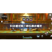 归龙潮主线三种乐器在哪里 归龙潮三种乐器位置收集攻略