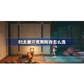 归龙潮开荒期阵容怎么选 归龙潮开荒期阵容推荐