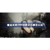 重返未来1999决胜无小事怎么玩