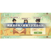 桃源深处有人家鉴玉识宝怎么玩 桃源鉴玉识宝关卡1.2攻略