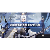 阴阳师鬼切苍狼影狩怎么样 阴阳师鬼切苍狼影狩皮肤介绍