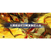 无期迷途祀日赋复刻怎么玩 无期迷途祀日赋复刻活动介绍