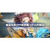 重返未来1999纸信圈儿什么时候up 为什么故事集卡池活动介绍