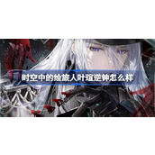 时空中的绘旅人叶瑄逆钟怎么样 绘旅人叶瑄逆钟画灵介绍