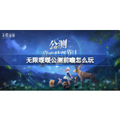 无限暖暖公测前瞻怎么玩 出发奔赴无限公测前瞻特别节目介绍