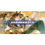 阴阳师神醉绮宴怎么玩