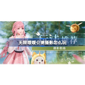 无限暖暖公测摄影怎么玩 无限暖暖公测摄影玩法指南介绍