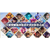 王者荣耀福利签送史诗皮肤怎么玩 王者峡谷福利签活动介绍