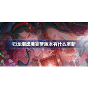 归龙潮虚境妄梦版本有什么更新 归龙潮虚境妄梦版本更新内容介绍