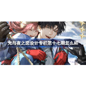 光与夜之恋设计专栏第十七期怎么样 萧逸晴岚颂雪灵犀介绍