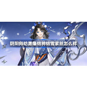 阴阳师纺愿缘结神结雪萦丝怎么样 纺愿缘结神结雪萦丝皮肤介绍