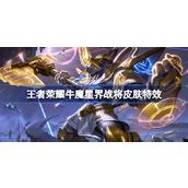 王者荣耀牛魔星界战将皮肤怎么样 王者荣耀2024王者之证皮肤特效一览