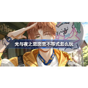 光与夜之恋恋恋不等式怎么玩 光与夜之恋即刻花信活动介绍