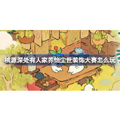 桃源深处有人家养怡尘世装饰大赛怎么玩 养怡尘世装饰大赛活动介绍