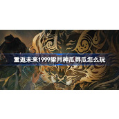 重返未来1999梁月种瓜得瓜怎么玩 梁月角色剧情活动介绍