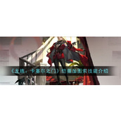 龙族卡塞尔之门恺撒加图索技能是什么 龙族卡塞尔之门恺撒加图索技能作用大全