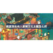 桃源深处有人家傩文化主题怎么样 傩文化主题玩法攻略大全