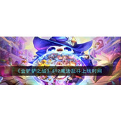 金铲铲之战S12魔法乱斗啥时候更新 金铲铲之战S12魔法乱斗更新时间爆料
