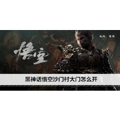 黑神话悟空沙门村大门怎么开 沙门村大门打开方法