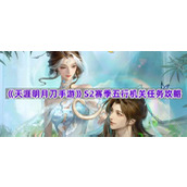 《天涯明月刀手游》S2赛季五行机关任务攻略