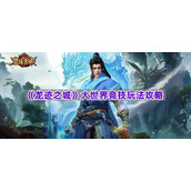 《龙迹之城》大世界竞技玩法攻略