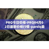 PRQ今日价格-PRQ04月02日最新价格行情-parsiq最新走势消息