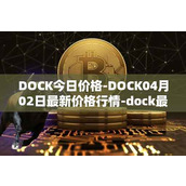 DOCK今日价格-DOCK04月02日最新价格行情-dock最新走势消息
