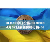 BLOCK今日价格-BLOCK04月02日最新价格行情-block最新走势消息
