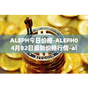 ALEPH今日价格-ALEPH04月02日最新价格行情-aleph最新走势消息