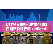 UFT今日价格-UFT04月02日最新价格行情-unilend-finance最新走势消息