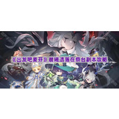《出发吧麦芬》晨曦遗落在祭台副本攻略