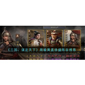 三国谋定天下周瑜黄盖徐盛阵容怎么玩 三国谋定天下周瑜黄盖徐盛阵容最新玩法