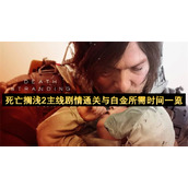 死亡搁浅2主线剧情通关与白金所需时间一览