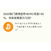 2025热门表情包币NEIRO月涨150%，未来发展潜力几何？