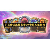 炉石传说黑赐茶壶DK卡组构筑指南