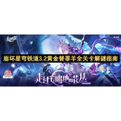崩坏星穹铁道3.2黄金替罪羊全关卡解谜指南