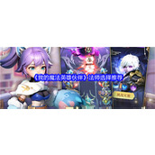 我的魔法英雄伙伴选择什么法师好 我的魔法英雄伙伴法师选择推荐大全