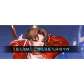 星之破晓云缨怎么配队 星之破晓云缨最强配队阵容推荐